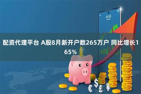 配资代理平台 A股8月新开户数265万户 同比增长165%